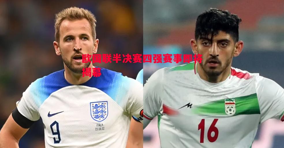 欧国联半决赛四强赛事即将揭幕