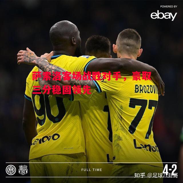 萨索洛客场战胜对手，豪取三分稳固领先