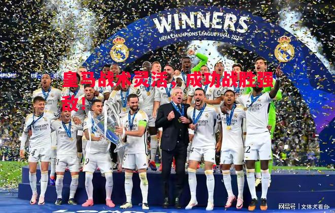 皇马战术灵活，成功战胜强敌！